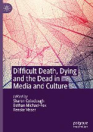 Difficult Death, Dying and the Dead in Media and Culture de Sharon Coleclough