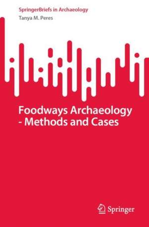 Foodways Archaeology - Methods and Cases de Tanya M. Peres