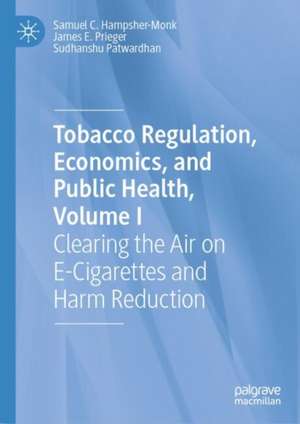 Tobacco Regulation, Economics, and Public Health, Volume I: Clearing the Air on E-Cigarettes and Harm Reduction de Samuel C. Hampsher-Monk