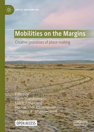 Mobilities on the Margins: Creative Processes of Place-Making de Björn Thorsteinsson