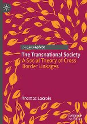 The Transnational Society: A Social Theory of Cross Border Linkages de Thomas Lacroix