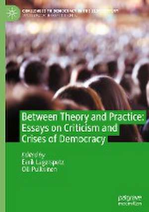 Between Theory and Practice: Essays on Criticism and Crises of Democracy de Eerik Lagerspetz