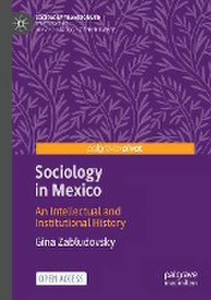 Sociology in Mexico: An Intellectual and Institutional History de Gina Zabludovsky