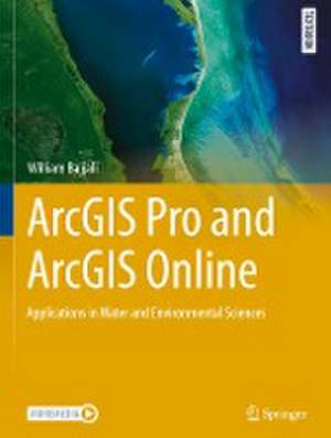 ArcGIS Pro and ArcGIS Online: Applications in Water and Environmental Sciences de William Bajjali