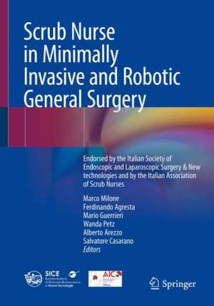 Scrub Nurse in Minimally Invasive and Robotic General Surgery : Endorsed by the Italian Society of Endoscopic and Laparoscopic Surgery & New technologies and by the Italian Association of Scrub Nurses de Marco Milone