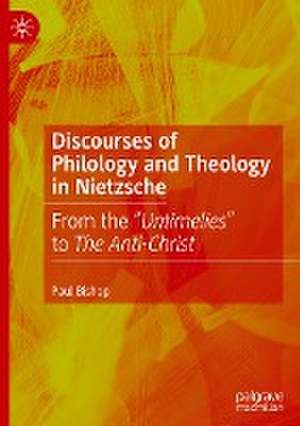 Discourses of Philology and Theology in Nietzsche: From the “Untimelies” to The Anti-Christ de Paul Bishop