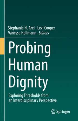 Probing Human Dignity: Exploring Thresholds from an Interdisciplinary Perspective de Stephanie N. Arel