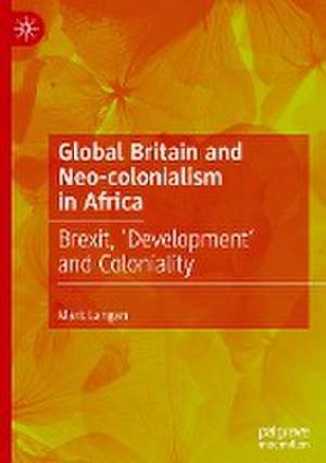 Global Britain and Neo-colonialism in Africa: Brexit, 'Development' and Coloniality de Mark Langan