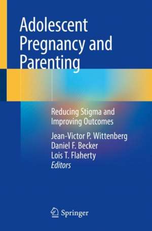 Adolescent Pregnancy and Parenting: Reducing Stigma and Improving Outcomes de Jean-Victor P. Wittenberg