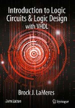 Introduction to Logic Circuits & Logic Design with VHDL de Brock J. LaMeres