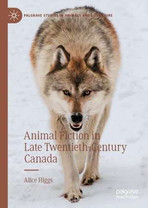 Animal Fiction in Late Twentieth-Century Canada de Alice Higgs