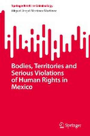 Bodies, Territories and Serious Violations of Human Rights in Mexico de Miguel Angel Martínez Martínez