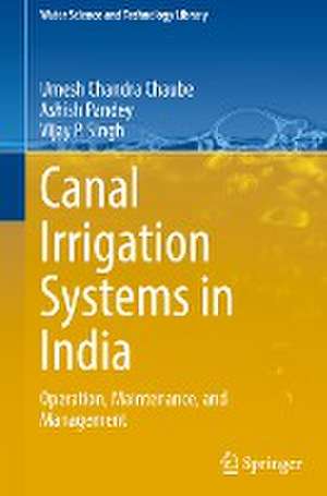 Canal Irrigation Systems in India: Operation, Maintenance, and Management de Umesh Chandra Chaube