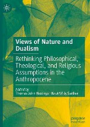 Views of Nature and Dualism : Rethinking Philosophical, Theological, and Religious Assumptions in the Anthropocene de Thomas John Hastings