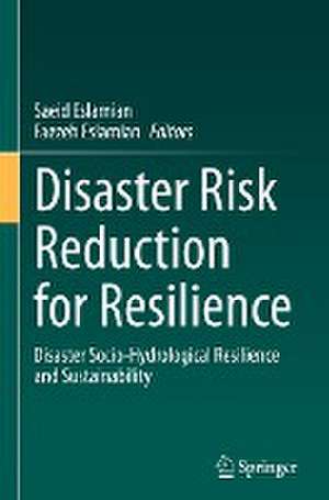 Disaster Risk Reduction for Resilience: Disaster Socio-Hydrological Resilience and Sustainability de Saeid Eslamian
