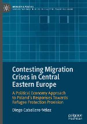 Contesting Migration Crises in Central Eastern Europe: A Political Economy Approach to Poland’s Responses Towards Refugee Protection Provision de Diego Caballero-Vélez