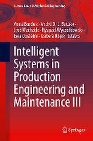 Intelligent Systems in Production Engineering and Maintenance III de Anna Burduk