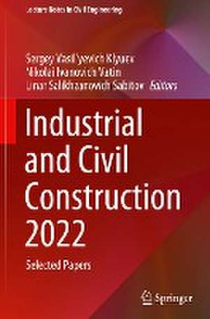 Industrial and Civil Construction 2022: Selected Papers de Sergey Vasil'yevich Klyuev