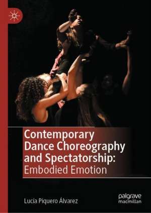 Contemporary Dance Choreography and Spectatorship: Embodied Emotion de Lucía Piquero Álvarez