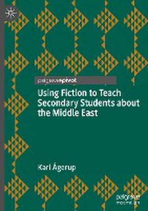 Using Fiction to Teach Secondary Students about the Middle East de Karl Ågerup