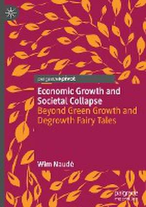 Economic Growth and Societal Collapse: Beyond Green Growth and Degrowth Fairy Tales de Wim Naudé