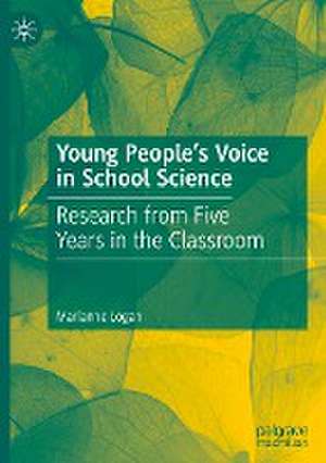 Young People’s Voice in School Science: Research from Five Years in the Classroom de Marianne Logan