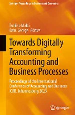 Towards Digitally Transforming Accounting and Business Processes: Proceedings of the International Conference of Accounting and Business iCAB, Johannesburg 2023 de Tankiso Moloi