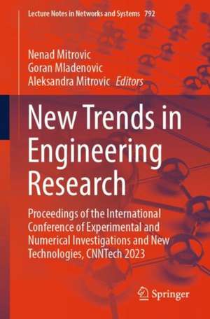 New Trends in Engineering Research: Proceedings of the International Conference of Experimental and Numerical Investigations and New Technologies, CNNTech 2023 de Nenad Mitrovic