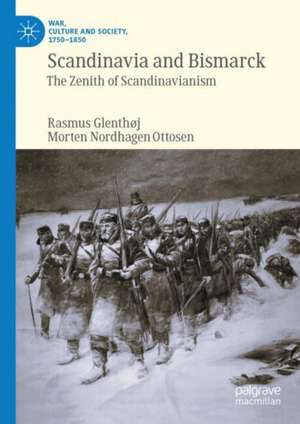 Scandinavia and Bismarck: The Zenith of Scandinavianism de Rasmus Glenthøj