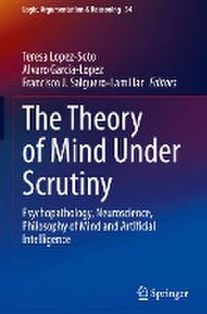 The Theory of Mind Under Scrutiny: Psychopathology, Neuroscience, Philosophy of Mind and Artificial Intelligence de Teresa Lopez-Soto