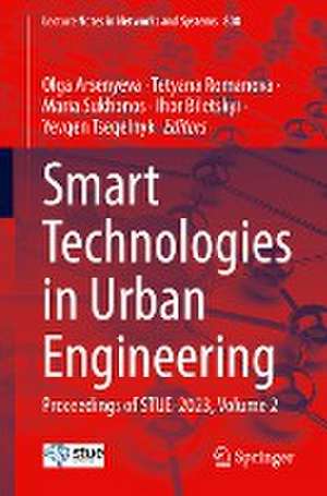 Smart Technologies in Urban Engineering: Proceedings of STUE-2023, Volume 2 de Olga Arsenyeva