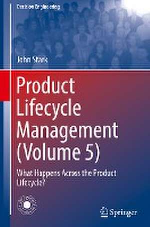 Product Lifecycle Management (Volume 5): What Happens Across the Product Lifecycle? de John Stark