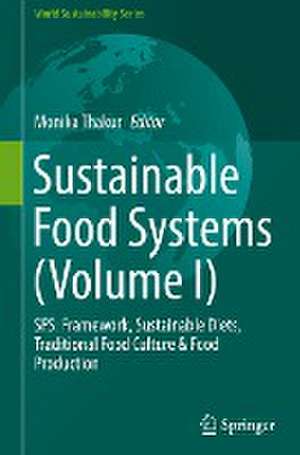 Sustainable Food Systems (Volume I): SFS: Framework, Sustainable Diets, Traditional Food Culture & Food Production de Monika Thakur