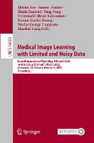 Medical Image Learning with Limited and Noisy Data: Second International Workshop, MILLanD 2023, Held in Conjunction with MICCAI 2023, Vancouver, BC, Canada, October 8, 2023, Proceedings de Zhiyun Xue