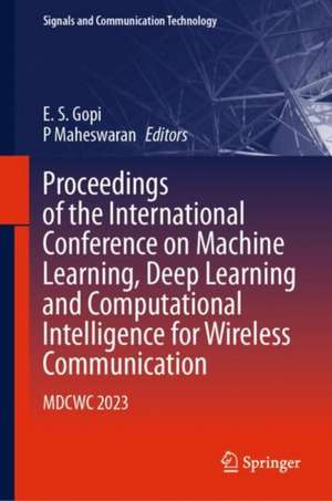 Proceedings of the International Conference on Machine Learning, Deep Learning and Computational Intelligence for Wireless Communication: MDCWC 2023 de E. S. Gopi