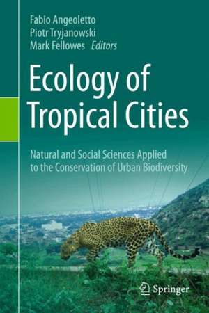 Ecology of Tropical Cities: Natural and Social Sciences Applied to the Conservation of Urban Biodiversity de Fabio Angeoletto