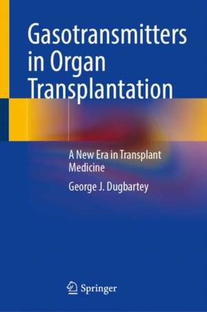 Gasotransmitters in Organ Transplantation: A New Era in Transplant Medicine de George J. Dugbartey