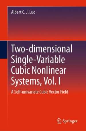 Two-dimensional Single-Variable Cubic Nonlinear Systems, Vol. I: A Self-univariate Cubic Vector Field de Albert C. J. Luo