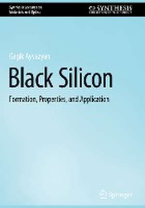 Black Silicon: Formation, Properties, and Application de Gagik Ayvazyan