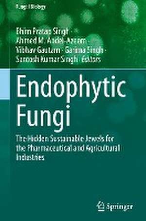 Endophytic Fungi: The Hidden Sustainable Jewels for the Pharmaceutical and Agricultural Industries de Bhim Pratap Singh