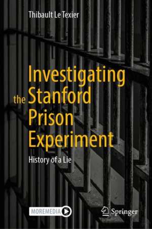 Investigating the Stanford Prison Experiment: History of a Lie de Thibault Le Texier