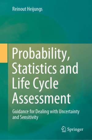 Probability, Statistics and Life Cycle Assessment: Guidance for Dealing with Uncertainty and Sensitivity de Reinout Heijungs