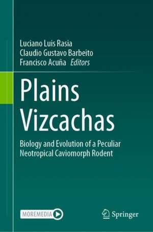 Plains Vizcachas: Biology and Evolution of a Peculiar Neotropical Caviomorph Rodent de Luciano Luis Rasia