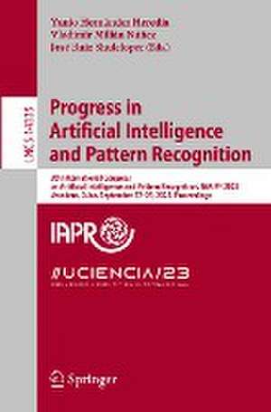 Progress in Artificial Intelligence and Pattern Recognition: 8th International Congress on Artificial Intelligence and Pattern Recognition, IWAIPR 2023, Varadero, Cuba, September 27–29, 2023, Proceedings de Yanio Hernández Heredia