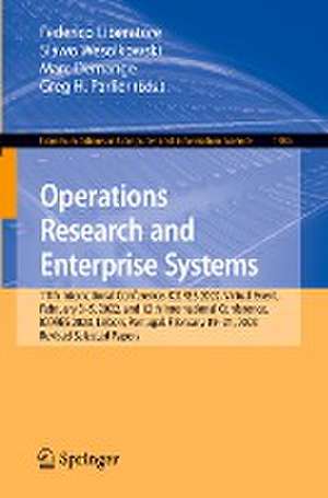 Operations Research and Enterprise Systems: 11th International Conference, ICORES 2022, Virtual Event, February 3–5, 2022, and 12th International Conference, ICORES 2023, Lisbon, Portugal, February 19-21, 2023, Revised Selected Papers de Federico Liberatore