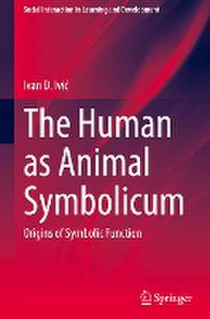 The Human as Animal Symbolicum: Origins of Symbolic Function de Ivan D. Ivić