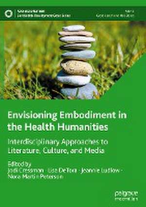 Envisioning Embodiment in the Health Humanities: Interdisciplinary Approaches to Literature, Culture, and Media de Jodi Cressman