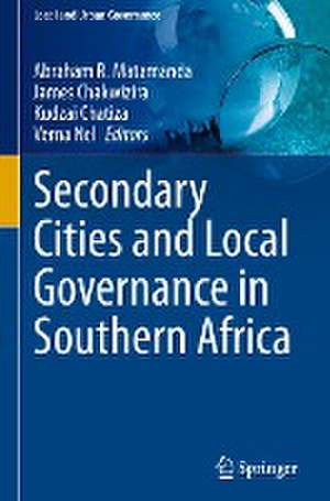 Secondary Cities and Local Governance in Southern Africa de Abraham R. Matamanda