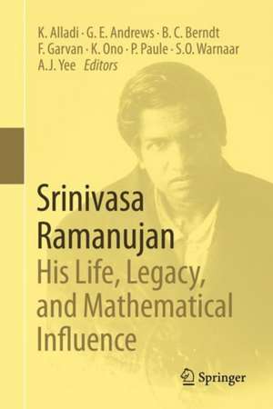 Srinivasa Ramanujan: His Life, Legacy, and Mathematical Influence de Krishnaswami Alladi