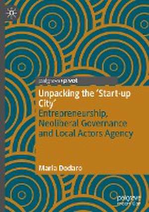 Unpacking the ‘Start-up City’: Entrepreneurship, Neoliberal Governance and Local Actors Agency de Maria Dodaro